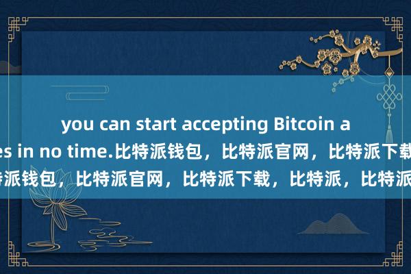 you can start accepting Bitcoin and other cryptocurrencies in no time.比特派钱包，比特派官网，比特派下载，比特派，比特派多链钱包