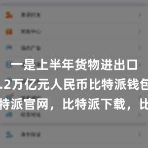 一是上半年货物进出口规模21.2万亿元人民币比特派钱包，比特派官网，比特派下载，比特派，比特派多链钱包