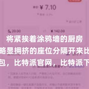 将紧挨着涂鸦墙的厨房与几十个略显拥挤的座位分隔开来比特派钱包，比特派官网，比特派下载，比特派，比特派多链钱包