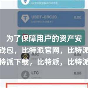 为了保障用户的资产安全比特派钱包，比特派官网，比特派下载，比特派，比特派多链钱包