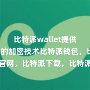 比特派wallet提供了安全可靠的加密技术比特派钱包，比特派官网，比特派下载，比特派，比特派多链钱包