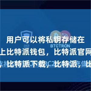 用户可以将私钥存储在硬件设备上比特派钱包，比特派官网，比特派下载，比特派，比特派多链钱包