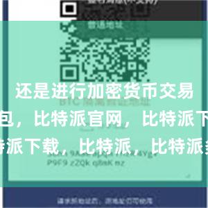 还是进行加密货币交易比特派钱包，比特派官网，比特派下载，比特派，比特派多链钱包