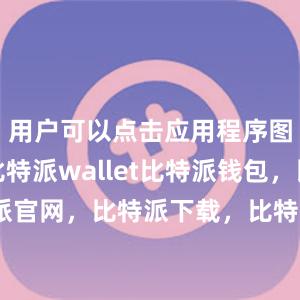 用户可以点击应用程序图标打开比特派wallet比特派钱包，比特派官网，比特派下载，比特派，比特派多链钱包