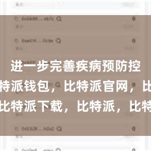 进一步完善疾病预防控制策略比特派钱包，比特派官网，比特派下载，比特派，比特派多链钱包