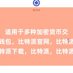 适用于多种加密货币交易比特派钱包，比特派官网，比特派下载，比特派，比特派多链钱包