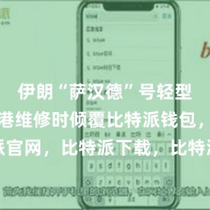 伊朗“萨汉德”号轻型护卫舰在港维修时倾覆比特派钱包，比特派官网，比特派下载，比特派，比特派多链钱包