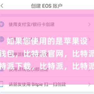 如果您使用的是苹果设备比特派钱包，比特派官网，比特派下载，比特派，比特派多链钱包